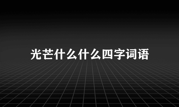 光芒什么什么四字词语
