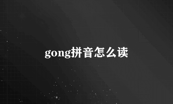 gong拼音怎么读