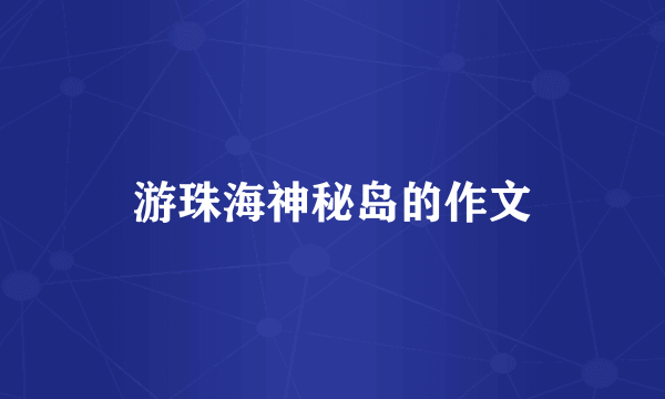 游珠海神秘岛的作文