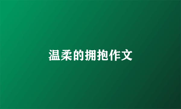 温柔的拥抱作文