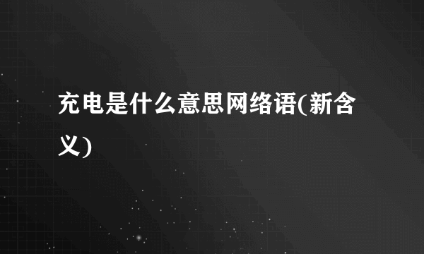充电是什么意思网络语(新含义)