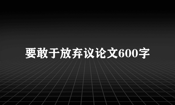 要敢于放弃议论文600字