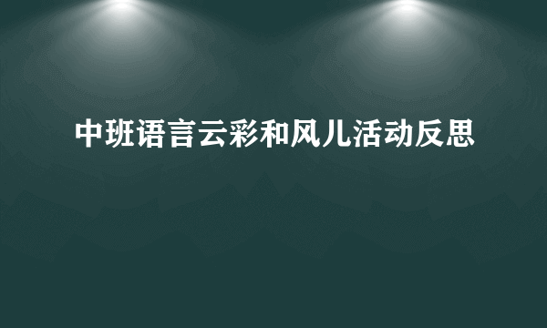 中班语言云彩和风儿活动反思