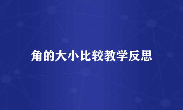 角的大小比较教学反思