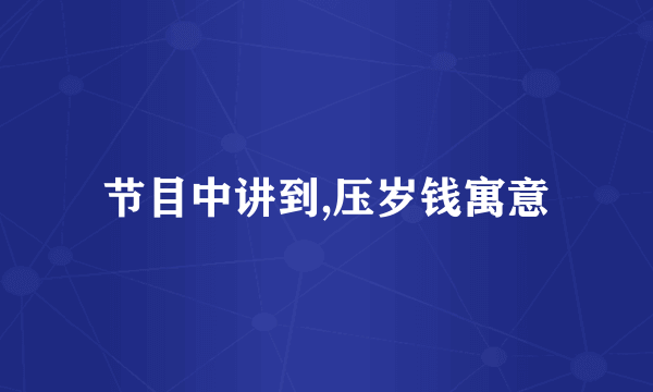 节目中讲到,压岁钱寓意