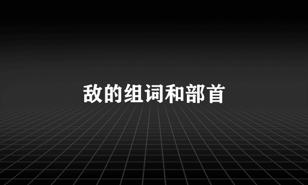 敌的组词和部首