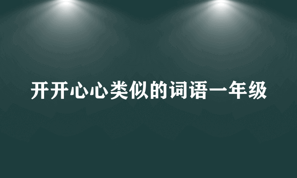 开开心心类似的词语一年级