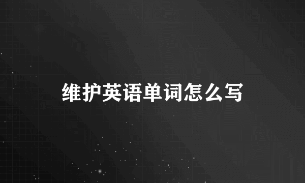 维护英语单词怎么写