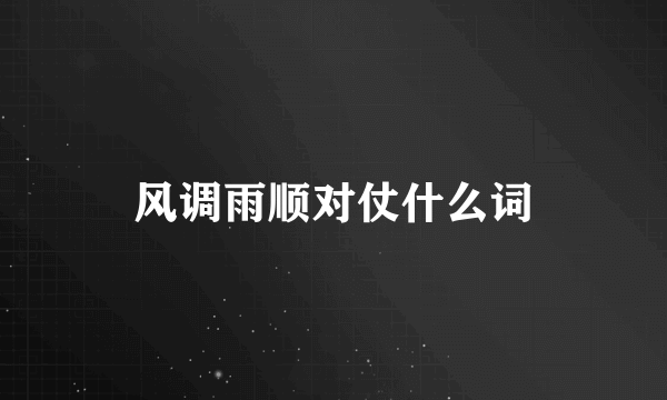 风调雨顺对仗什么词