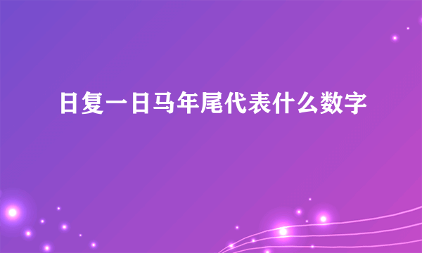 日复一日马年尾代表什么数字