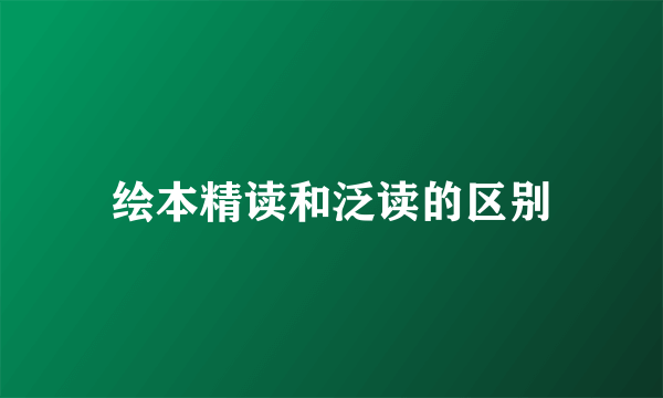 绘本精读和泛读的区别