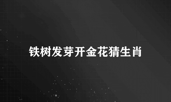 铁树发芽开金花猜生肖