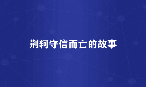 荆轲守信而亡的故事