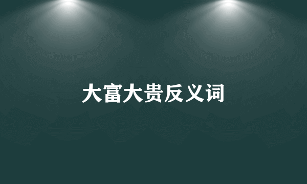 大富大贵反义词