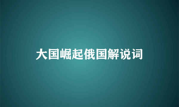 大国崛起俄国解说词