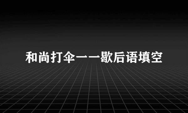 和尚打伞一一歇后语填空