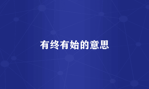 有终有始的意思