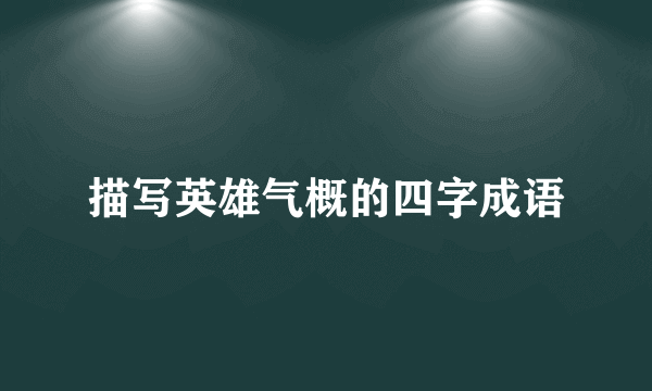 描写英雄气概的四字成语