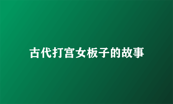 古代打宫女板子的故事