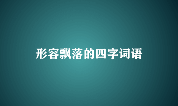 形容飘落的四字词语