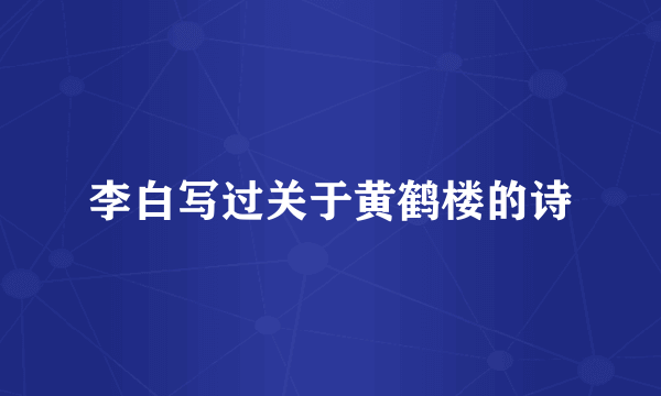 李白写过关于黄鹤楼的诗