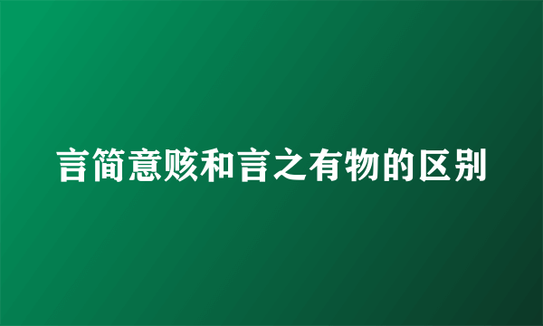 言简意赅和言之有物的区别