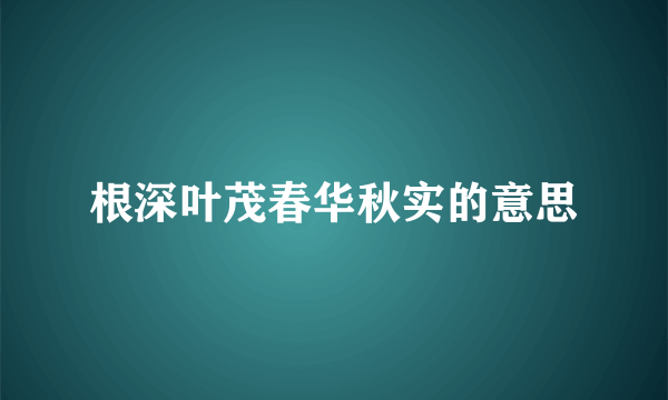 根深叶茂春华秋实的意思