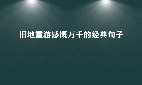 旧地重游感慨万千的经典句子