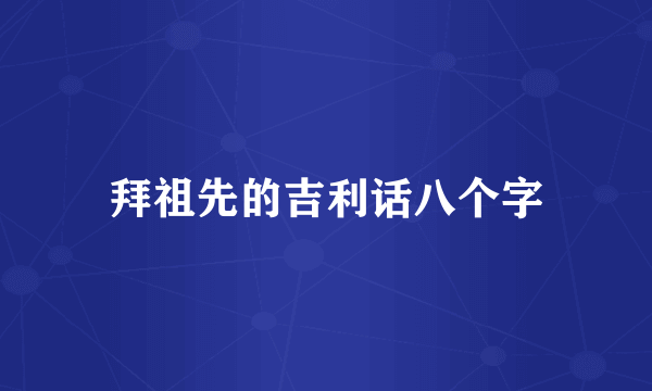拜祖先的吉利话八个字