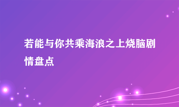 若能与你共乘海浪之上烧脑剧情盘点