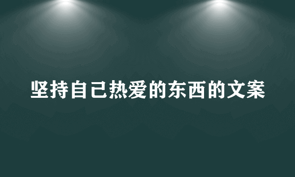 坚持自己热爱的东西的文案