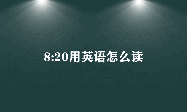 8:20用英语怎么读