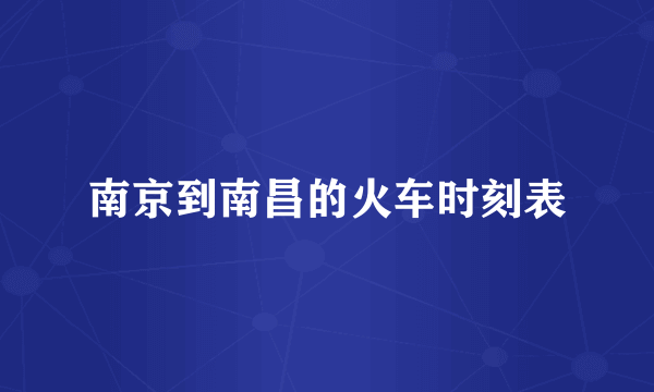 南京到南昌的火车时刻表