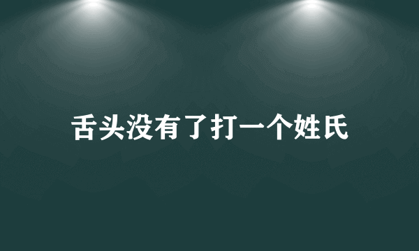 舌头没有了打一个姓氏