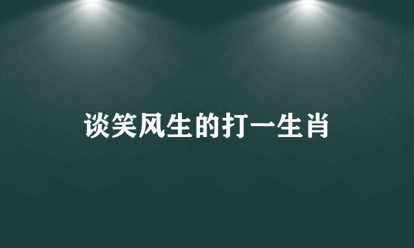谈笑风生的打一生肖