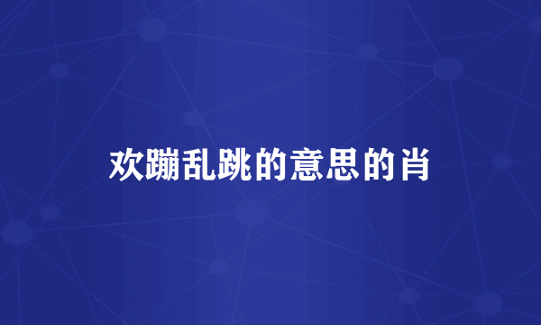 欢蹦乱跳的意思的肖
