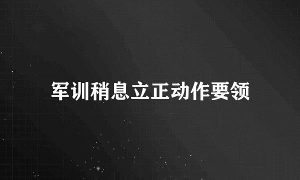 军训稍息立正动作要领