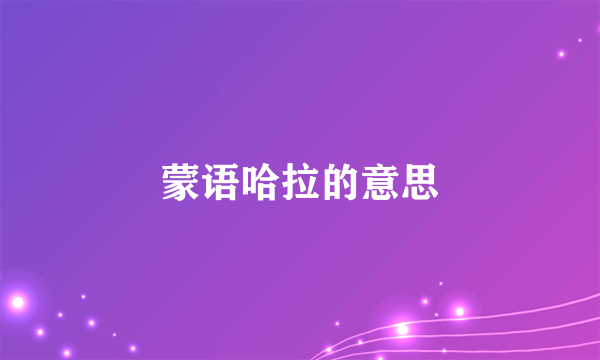 蒙语哈拉的意思