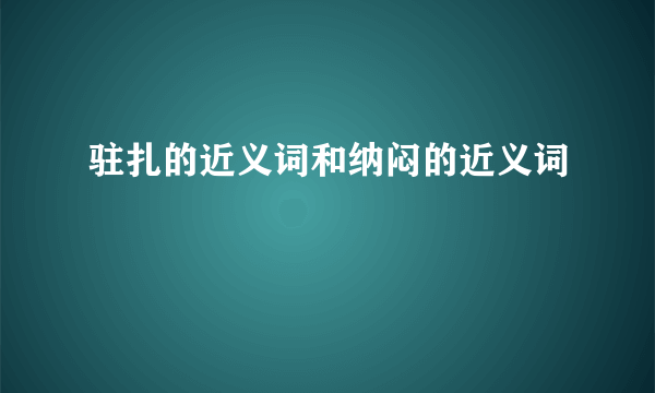 驻扎的近义词和纳闷的近义词