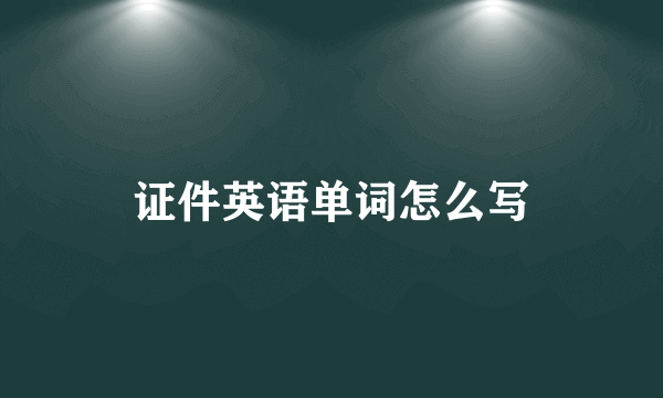 证件英语单词怎么写