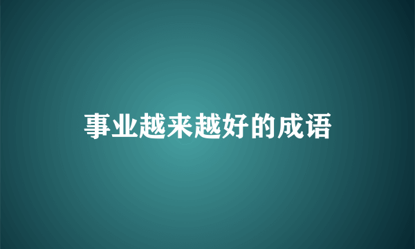 事业越来越好的成语