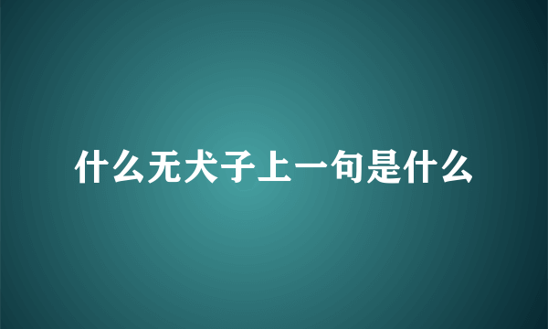 什么无犬子上一句是什么