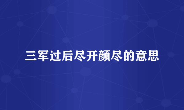 三军过后尽开颜尽的意思