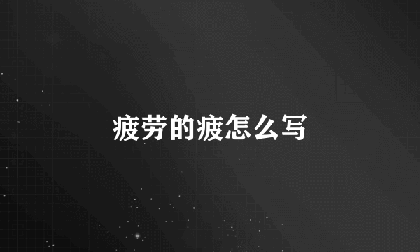 疲劳的疲怎么写