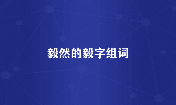 毅然的毅字组词