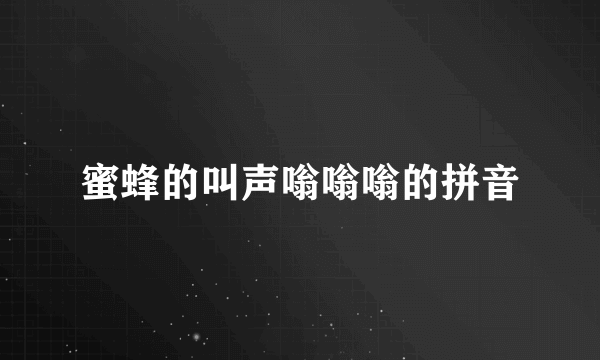 蜜蜂的叫声嗡嗡嗡的拼音