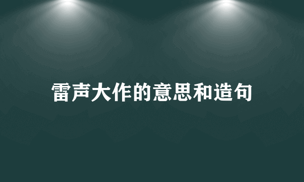 雷声大作的意思和造句
