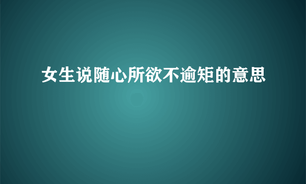 女生说随心所欲不逾矩的意思