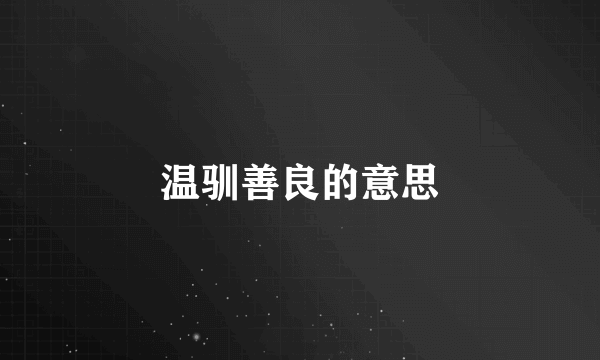 温驯善良的意思