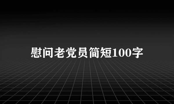 慰问老党员简短100字